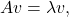 \[ Av = \lambda v, \]