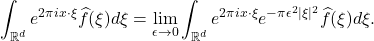 \[ \int_{\mathbb{R}^d} e^{2\pi ix \cdot \xi}\widehat{f}(\xi)d\xi = \lim_{\epsilon \to 0}\int_{\mathbb{R}^d} e^{2\pi ix \cdot \xi}e^{-\pi\epsilon^2|\xi|^2}\widehat{f}(\xi)d\xi. \]