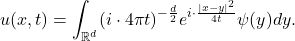\[ u(x, t) = \int_{\mathbb{R}^d} (i \cdot4\pi t)^{-\frac d2}e^{i \cdot \frac{|x - y|^2}{4t}}\psi(y)dy. \]