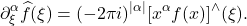 \[ \partial_\xi^\alpha\widehat{f}(\xi) = (-2\pi i)^{|\alpha|}[x^\alpha f(x)]^\wedge(\xi). \]