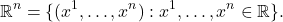 \[ \mathbb{R}^n = \{ (x^1, \ldots, x^n) : x^1, \ldots, x^n \in \mathbb{R} \}. \]