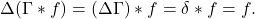 \[ \Delta(\Gamma * f) = (\Delta\Gamma) * f = \delta * f = f. \]