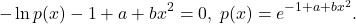 \[ -\ln p(x) -1 + a + bx^2 = 0,\; p(x) = e^{-1 + a + bx^2}. \]