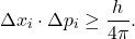 \[ \Delta x_i \cdot \Delta p_i \geq \frac{h}{4\pi}. \]