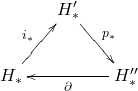 \[ \xymatrix@C=1.4em{ {} & H_*' \ar[dr]^-{p_*} & {} \\ H_* \ar[ur]^-{i_*} & {} & H_*'' \ar[ll]^-{\partial} } \]