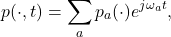 \[ p(\cdot, t) = \sum_a p_a(\cdot)e^{j\omega_a t}, \]