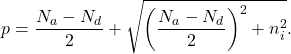 \[ p = \frac{N_a - N_d}{2} + \sqrt{\bigg(\frac{N_a - N_d}{2}\bigg)^2 + n_i^2}. \]