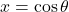 x = \cos\theta