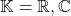 \mathbb{K} = \mathbb{R}, \mathbb{C}