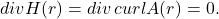 \[ divH(r) = div\,curlA(r) = 0. \]