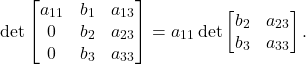 \[ \det\begin{bmatrix}a_{11} & b_1 & a_{13} \\ 0 & b_2 & a_{23} \\ 0 & b_3 & a_{33}\end{bmatrix} = a_{11}\det\begin{bmatrix}b_2 & a_{23} \\ b_3 & a_{33}\end{bmatrix}. \]