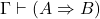 \Gamma \vdash (A \Rightarrow B)