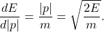 \[ \frac{dE}{d|p|} = \frac {|p|}{m} = \sqrt{\frac{2E}{m}}. \]