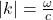 |k| = \frac{\omega}{c}