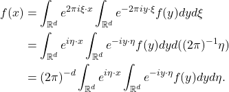 \begin{equation*}\begin{split} f(x) &= \int_{\mathbb{R}^d} e^{2\pi i\xi \cdot x}\int_{\mathbb{R}^d} e^{-2\pi iy \cdot \xi}f(y)dyd\xi \\ &= \int_{\mathbb{R}^d} e^{i\eta \cdot x}\int_{\mathbb{R}^d} e^{-iy \cdot \eta}f(y)dyd((2\pi)^{-1}\eta) \\ &= (2\pi)^{-d}\int_{\mathbb{R}^d} e^{i\eta \cdot x}\int_{\mathbb{R}^d} e^{-iy \cdot \eta}f(y)dyd\eta. \end{split}\end{equation*}