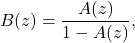 \[ B(z) = \frac{A(z)}{1 - A(z)}, \]