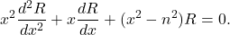 \[ x^2\frac{d^2R}{dx^2} + x\frac{dR}{dx} + (x^2 - n^2)R = 0. \]