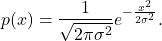 \[ p(x) = \frac{1}{\sqrt{2\pi\sigma^2}}e^{-\frac{x^2}{2\sigma^2}}. \]