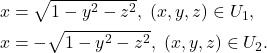 \begin{equation*}\begin{split}  x &= \sqrt{1 - y^2 - z^2},\; (x, y, z) \in U_1, \\ x &= -\sqrt{1 - y^2 - z^2},\; (x, y, z) \in U_2.  \end{split}\end{equation*}