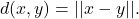 \[ d(x, y) = ||x - y||. \]