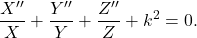 \[ \frac{X''}{X} + \frac{Y''}{Y} + \frac{Z''}{Z} + k^2 = 0. \]