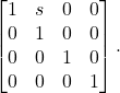 \[ \begin{bmatrix}1 & s & 0 & 0 \\ 0 & 1 & 0 & 0 \\ 0 & 0 & 1 & 0 \\ 0 & 0 & 0 & 1\end{bmatrix}. \]