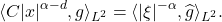 \[ \langle{C|x|^{\alpha - d}, g}\rangle_{L^2} = \langle{|\xi|^{-\alpha}, \widehat{g}}\rangle_{L^2}. \]