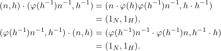 \begin{equation*}\begin{split} (n, h) \cdot (\varphi(h^{-1})n^{-1}, h^{-1}) &= (n \cdot \varphi(h)\varphi(h^{-1})n^{-1}, h \cdot h^{-1}) \\ &= (1_N, 1_H), \\ (\varphi(h^{-1})n^{-1}, h^{-1}) \cdot (n, h) &= (\varphi(h^{-1})n^{-1} \cdot \varphi(h^{-1})n, h^{-1} \cdot h) \\ &= (1_N, 1_H). \end{split}\end{equation*}