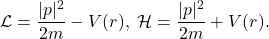 \[ \mathcal{L} = \frac{|p|^2}{2m} - V(r),\; \mathcal{H} = \frac{|p|^2}{2m} + V(r). \]