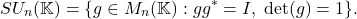 \[ SU_n(\mathbb{K}) = \{ g \in M_n(\mathbb{K}) : gg^* = I,\; \det(g) = 1 \}. \]