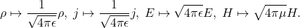 \[ \rho \mapsto \frac{1}{\sqrt{4\pi\epsilon}}\rho,\; j \mapsto \frac{1}{\sqrt{4\pi\epsilon}}j,\; E \mapsto \sqrt{4\pi\epsilon}E,\; H \mapsto \sqrt{4\pi\mu}H. \]