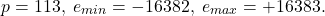 \[ p = 113,\; e_{min} = -16382,\; e_{max} = +16383. \]