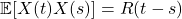 \mathbb{E}[X(t)X(s)] = R(t - s)