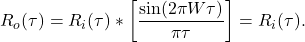 \[ R_o(\tau) = R_i(\tau) * \bigg[\frac{\sin(2\pi W\tau)}{\pi\tau}\bigg] = R_i(\tau). \]