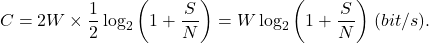 \[ C = 2W \times \frac 12\log_2\bigg(1 + \frac SN\bigg) = W\log_2\bigg(1 + \frac SN\bigg)\; (bit/s). \]