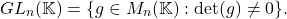 \[ GL_n(\mathbb{K}) = \{ g \in M_n(\mathbb{K}) : \det(g) \neq 0 \}. \]