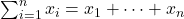 \sum_{i = 1}^n x_i = x_1 + \cdots + x_n