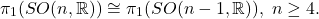 \[ \pi_1(SO(n, \mathbb{R})) \cong \pi_1(SO(n - 1, \mathbb{R})),\; n \geq 4. \]