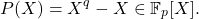 \[ P(X) = X^q - X \in \mathbb{F}_p[X]. \]