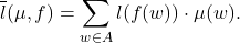 \[ \overline{l}(\mu, f) = \sum_{w \in A} l(f(w)) \cdot \mu(w). \]