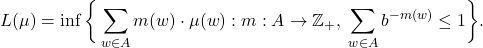 \[ L(\mu) = \inf\bigg\{ \sum_{w \in A} m(w) \cdot \mu(w) : m: A \to \mathbb{Z}_+,\; \sum_{w \in A} b^{-m(w)} \leq 1 \bigg\}. \]