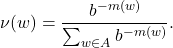 \[ \nu(w) = \frac{b^{-m(w)}}{\sum_{w \in A} b^{-m(w)}}. \]