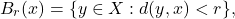 \[ B_r(x) = \{ y \in X : d(y, x) < r \}, \]