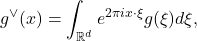 \[ g^{\vee}(x) = \int_{\mathbb{R}^d} e^{2\pi ix \cdot \xi}g(\xi)d\xi, \]