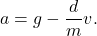 \[ a = g - \frac dmv. \]