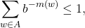 \[ \sum_{w \in A} b^{-m(w)} \leq 1, \]