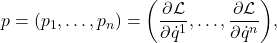 \[ p = (p_1, \ldots, p_n) = \bigg(\frac{\partial\mathcal{L}}{\partial \dot{q}^1}, \ldots, \frac{\partial\mathcal{L}}{\partial \dot{q}^n}\bigg), \]