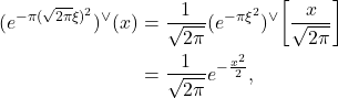 \begin{equation*}\begin{split} (e^{-\pi(\sqrt{2\pi}\xi)^2})^{\vee}(x) &= \frac{1}{\sqrt{2\pi}}(e^{-\pi\xi^2})^{\vee}\bigg[\frac{x}{\sqrt{2\pi}}\bigg] \\ &= \frac{1}{\sqrt{2\pi}}e^{-\frac{x^2}{2}}, \end{split}\end{equation*}