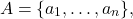 \[ A = \{ a_1, \ldots, a_n \}, \]