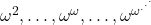 \omega^2, \ldots, \omega^\omega, \ldots, \omega^{\omega^{.^{.^{.}}}}